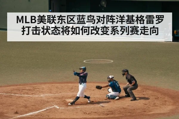 MLB美联东区蓝鸟对阵洋基格雷罗打击状态将如何改变系列赛走向