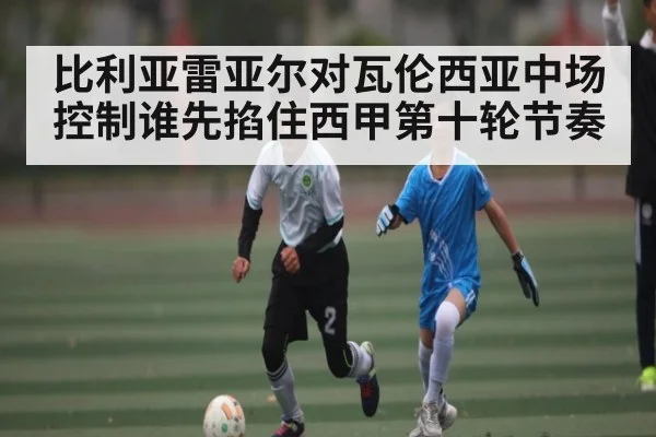 比利亚雷亚尔对瓦伦西亚中场控制谁先掐住西甲第十轮节奏